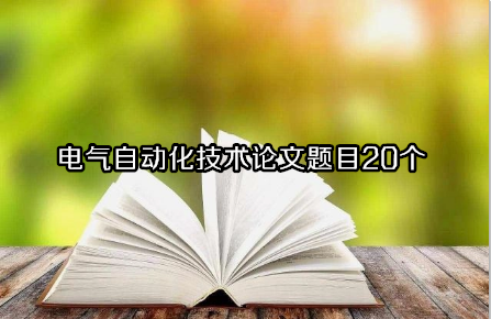電氣自動(dòng)化技術(shù)論文題目20個(gè)